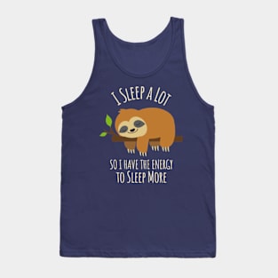 I Sleep A Lot So I Have The Energy To Sleep More Tank Top